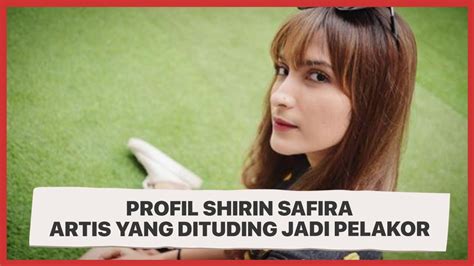 Profil Shirin Safira Artis Yang Dituding Jadi Pelakor Video Dailymotion