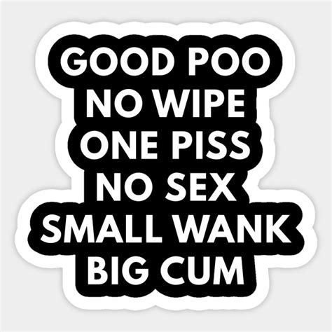 good poo no wipe one piss no sex small wank big cum offensive adult humor sticker teepublic
