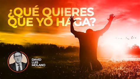 ¿qué Quieres Que Yo Haga David Luis Molano Predicación Youtube