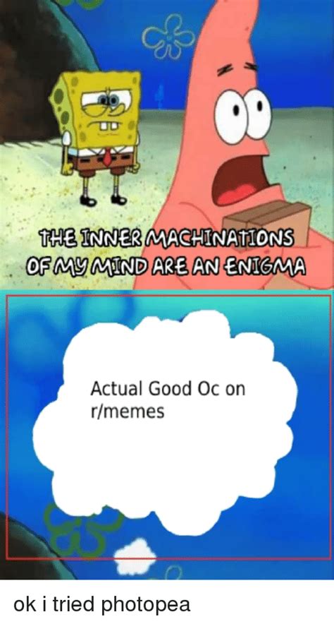 Ofmymind Are An Enigma Actual Good Oc On Rmemes Meme On Sizzle