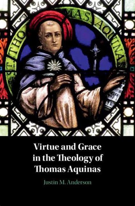 Virtue And Grace In The Theology Of Thomas Aquinas By Justin M