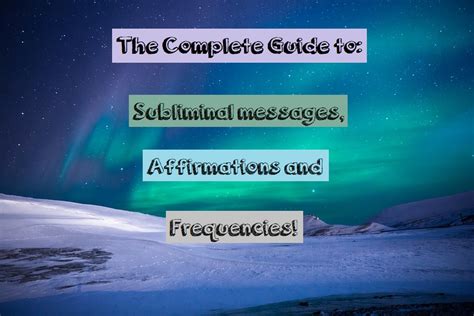The Complete Guide To Subliminal Affirmations And Frequencies