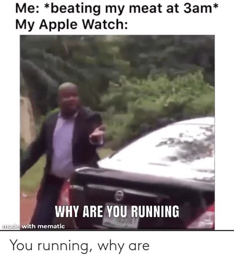 Me Beating My Meat At 3am My Apple Watch Why Are You Running Made