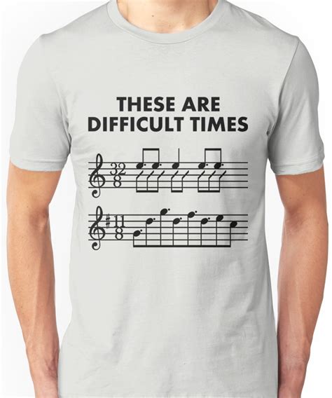 These Are Difficult Times Sheet Music Pun Musician T With Bars And Treble Clef Unisex T