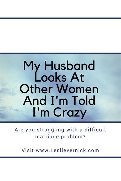 My Husband Looks At Other Women And Im Told Im Crazy Leslie Vernick