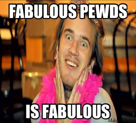 Pewdiepie Is Too Fabulous For You Pewdiepie Madison Fabulous