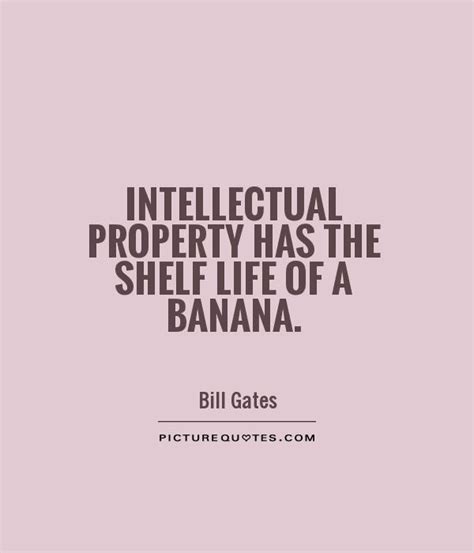 Intellectual Property Has The Shelf Life Of A Banana Picture Quotes