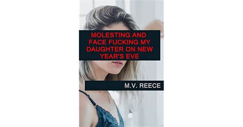 Molesting And Face Fucking My Daughter On New Year S Eve By M V Reece
