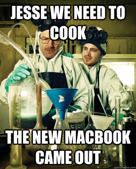 Jesse We Need To Cook The New Macbook Came Out Let That Breaking Bad