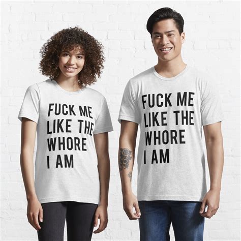 Funny Adult Fuck Me Like The Whore I Am T Shirt For Sale By Overmank Redbubble Funny T