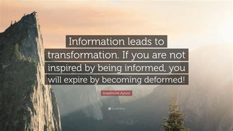 Israelmore Ayivor Quote Information Leads To Transformation If You