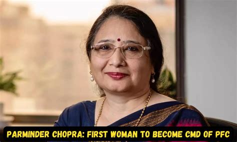 Parminder Chopra Becomes First Woman To Become Cmd Of Indias Largest