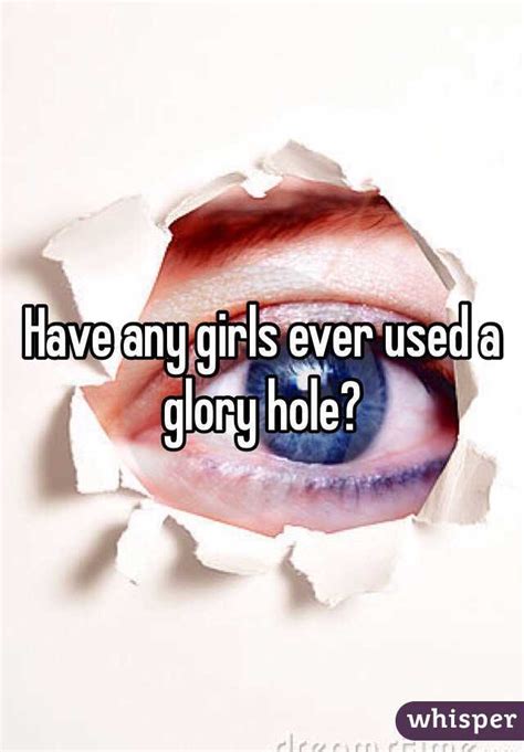 Have Any Girls Ever Used A Glory Hole