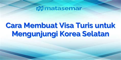 Cara Membuat Visa Turis Untuk Mengunjungi Korea Selatan