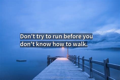 Quote Dont Try To Run Before You Dont Know How To Walk Coolnsmart