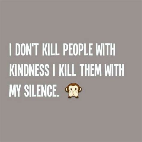 I Don T Kill People With Kindness I Kill Them With My Silence Kill People Quotes Novelty Sign