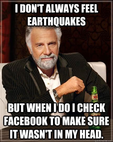 I Dont Always Feel Earthquakes But When I Do I Check Facebook To Make