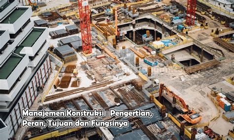 Manajemen Konstruksi Pengertian Peran Tujuan Dan Fungsinya