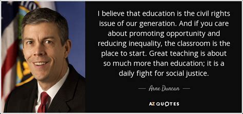 At all levels or educational subsectors. Arne Duncan quote: I believe that education is the civil ...