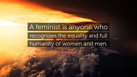 Gloria Steinem Quote A Feminist Is Anyone Who Recognizes The Equality
