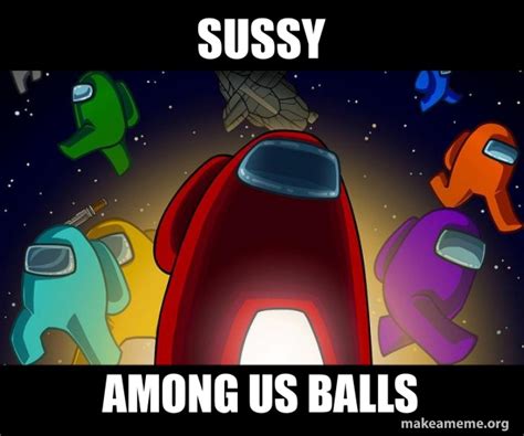 Sussy Among Us Balls Among Us Make A Meme