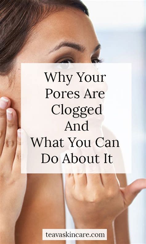 Why Your Pores Are Clogged And What You Can Do About It Teava Natural