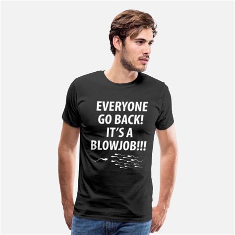 Everyone Go Back Its A Blow Job Funny T Shirt Mens Premium T Shirt Spreadshirt