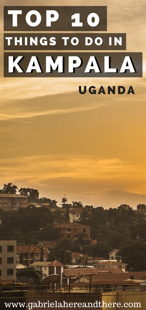 Top 10 Things To Do In Kampala Uganda Gabriela Here And There