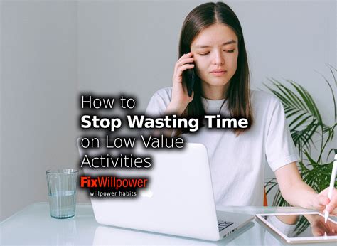 28 Ways How To Stop Wasting Time On Low Value Activities Fixwillpower