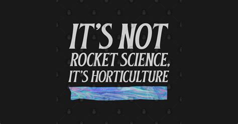 Its Not Rocket Science Its Horticulture Its Not Rocket Science T
