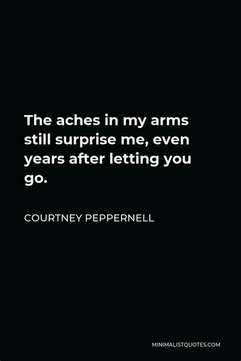 courtney peppernell quote the aches in my arms still surprise me even years after letting you go