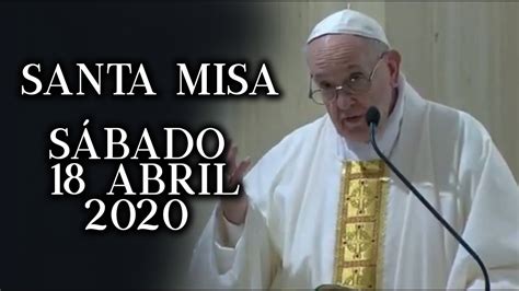 Santa Misa De Hoy Sábado 18 De Abril De 2020 Con El Papa Francisco Youtube