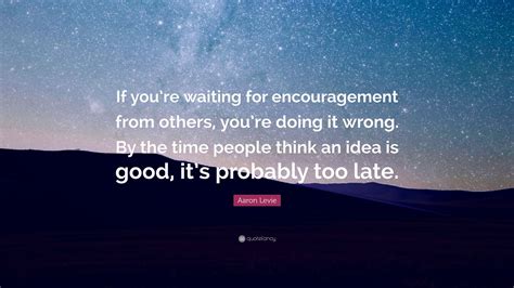 Aaron Levie Quote If Youre Waiting For Encouragement From Others