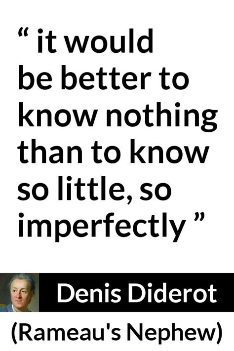 Denis Diderot “it Would Be Better To Know Nothing Than To”