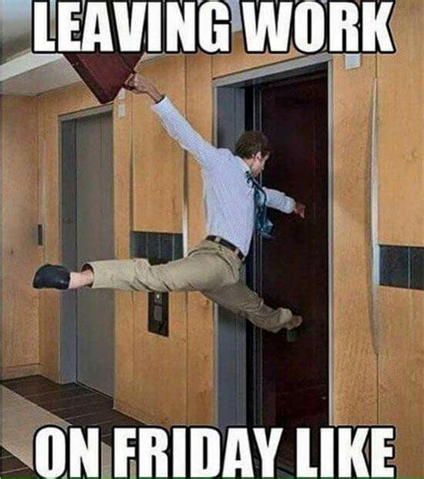 Leaving Work On Friday Funny Friday Memes Work Humor Funny