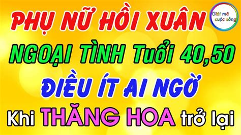 PhỤ NỮ HỒi XuÂn Ngoại Tình Tuổi 40 50 Phải Làm Sao Khi Già Đổ Đốn Youtube