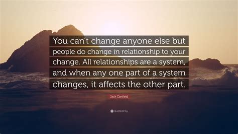Jack Canfield Quote You Cant Change Anyone Else But People Do Change