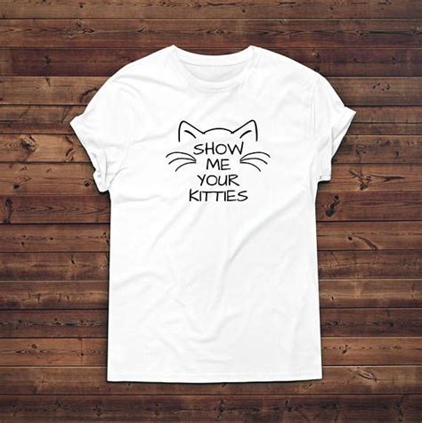 Show Me Your Kitties T Shirt Funny Cat T Shirt Crazy Cat Ladies Tee Shirts Crazy Cat Lady