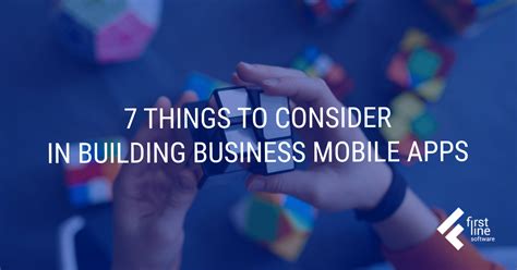 Building Business Mobile Apps 7 Things To Consider