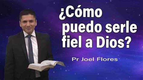 ¿cómo Puedo Serle Fiel A Dios Pr Joel Flores Sermones Adventistas