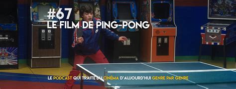 67 Le Film De Ping Pong Parlons Péloches Le Podcast Cinéma Genre Par Genre