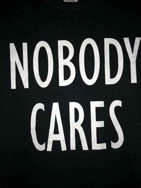 Nobody Cares T Shirt Nobody Cares Nobody Cares About Me Life Is Good