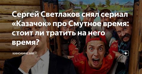 Сергей Светлаков снял сериал «Казачок» про Смутное время: стоит ли ...