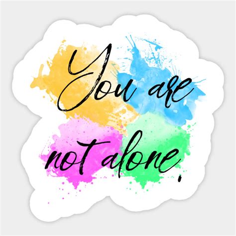 You Are Not Alone You Are Not Alone Sticker Teepublic