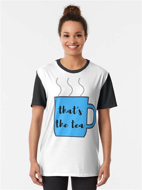 Thats The Tea Graphic T Shirt By Eliset983 T Shirt Thats The Tea Shirt Designs