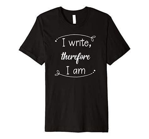 Quote T Shirt For Writers Authors I Write Therefore I Am T Shirt