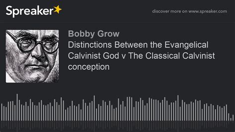 Distinctions Between The Evangelical Calvinist God V The Classical