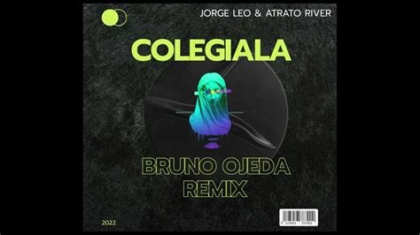 Jorge Leo And Atrato River Colegiala Bruno Ojeda Remix Youtube