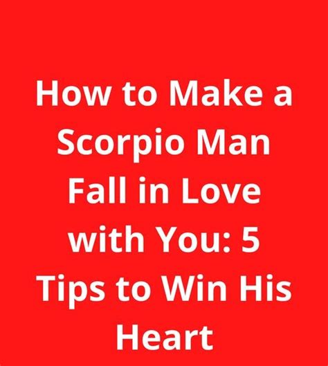 How To Make A Scorpio Man Fall In Love With You 5 Tips To Win His Heart