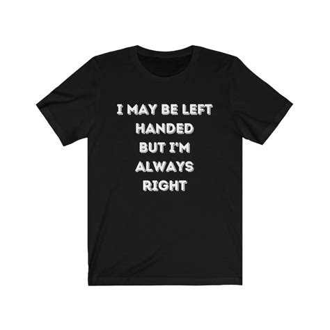 I May Be Left Handed But Im Always Right Left Hander Etsy